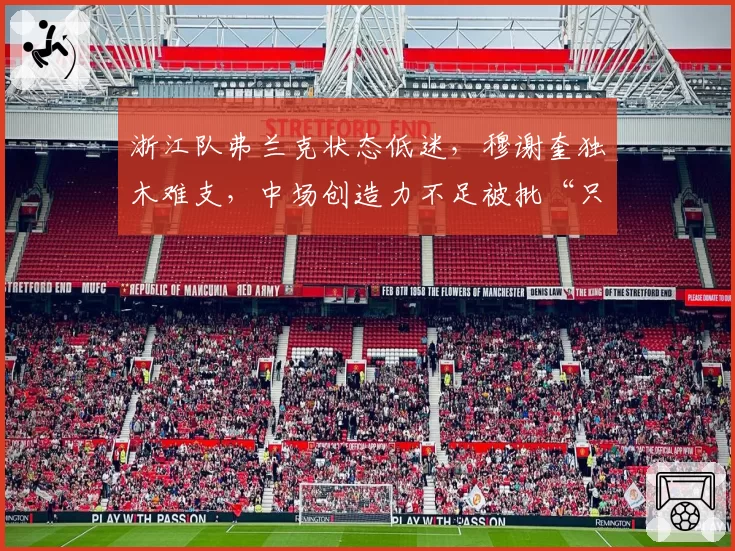 浙江队弗兰克状态低迷，穆谢奎独木难支，中场创造力不足被批“只会传中”