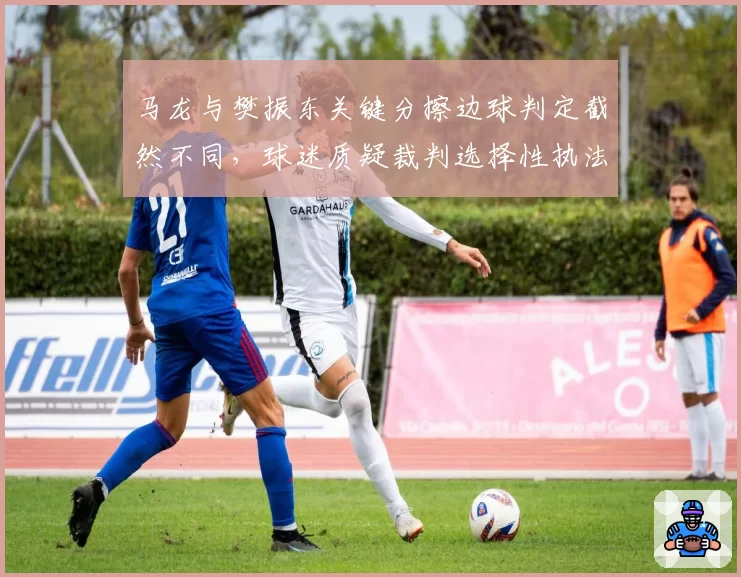马龙与樊振东关键分擦边球判定截然不同，球迷质疑裁判选择性执法